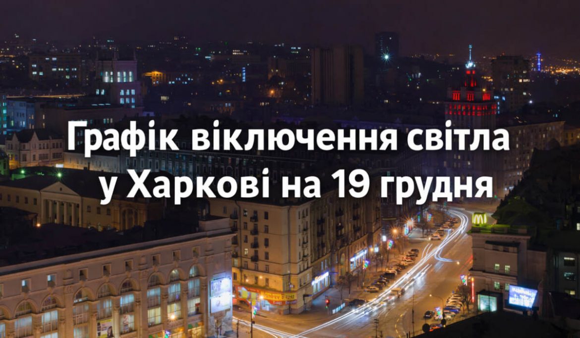 Графіки відключень світла в Харкові та області на 19 грудня — години та тривалість