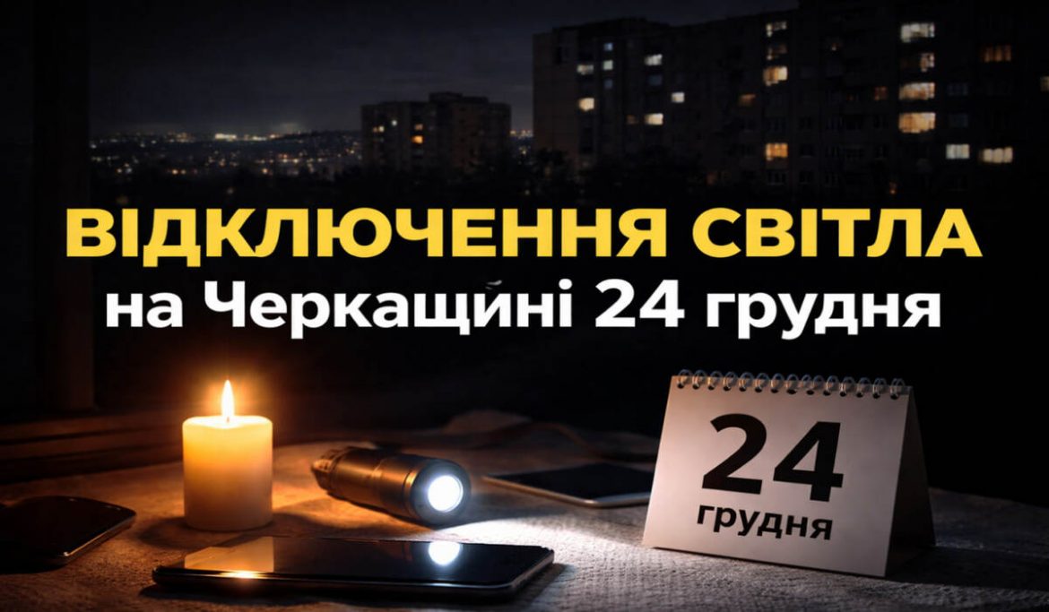 Графіки відключень світла на Черкащині 24 грудня: години ГПВ