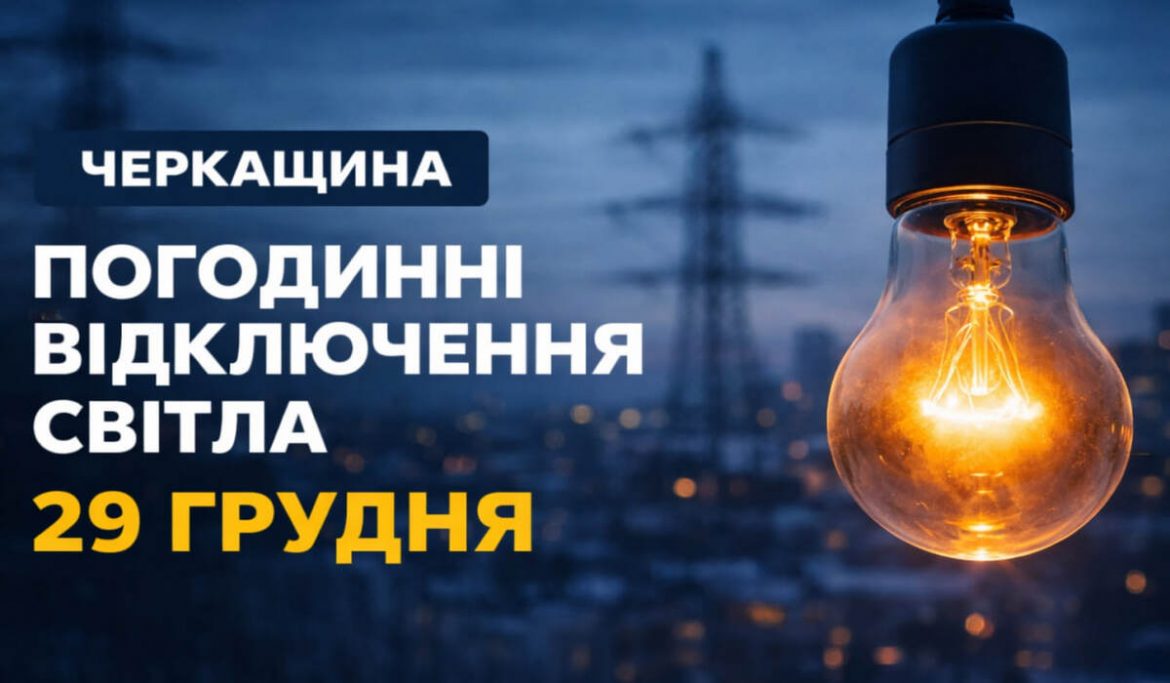 Відключення світла на Черкащині 29 грудня — погодинні графіки ГПВ