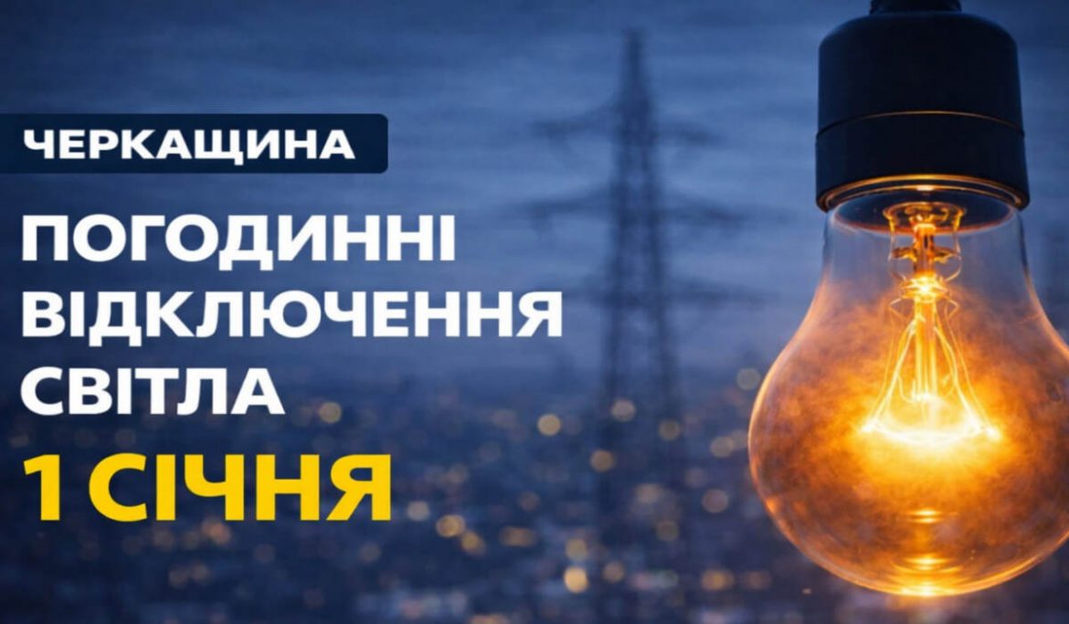 Графік відключень світла на Черкащині 1 січня : повний графік ГПВ по чергах