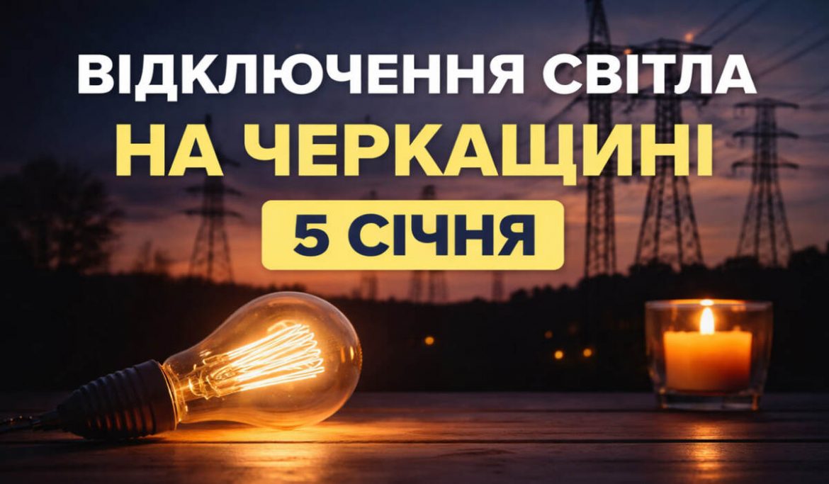 Графіки відключень світла на Черкащині 5 січня: години для кожної черги
