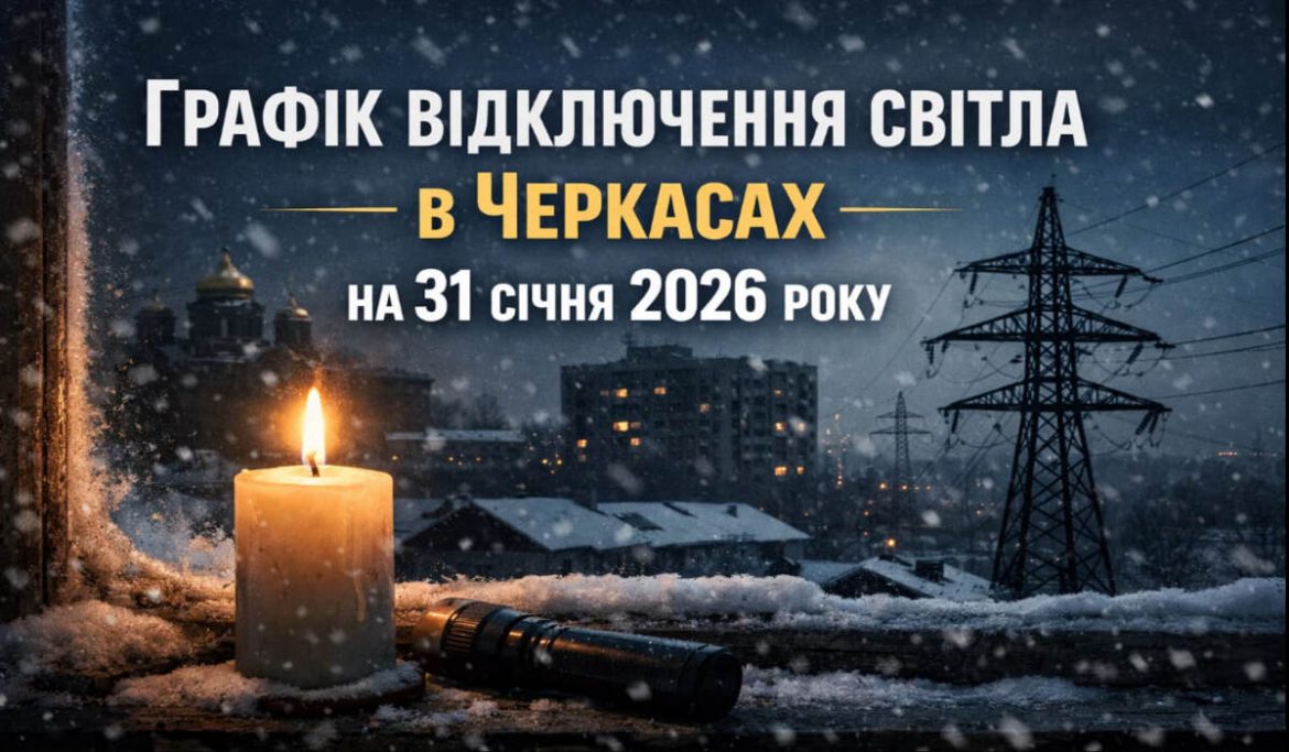 Графік відключень світла у Черкасах на 31 січня 2026 року