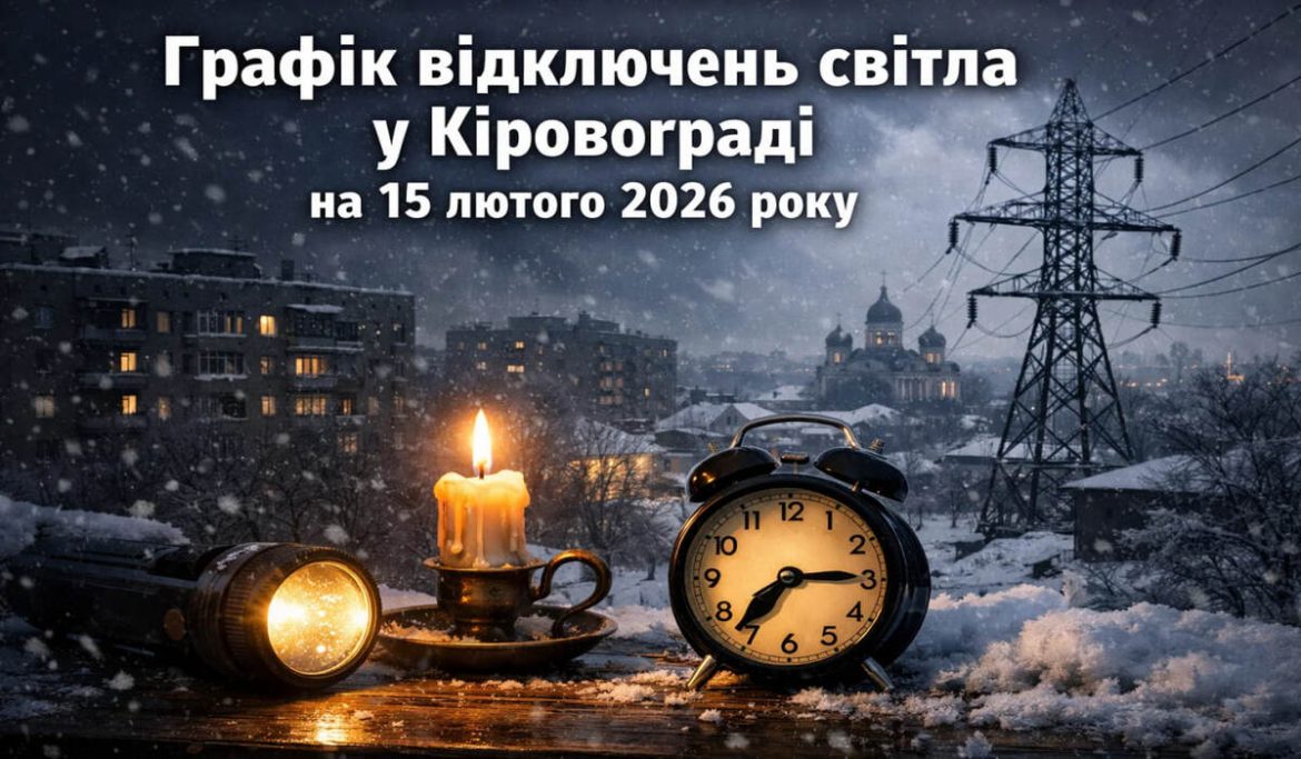 Графік відключень світла у Кіровограді на 15 лютого 2026 року