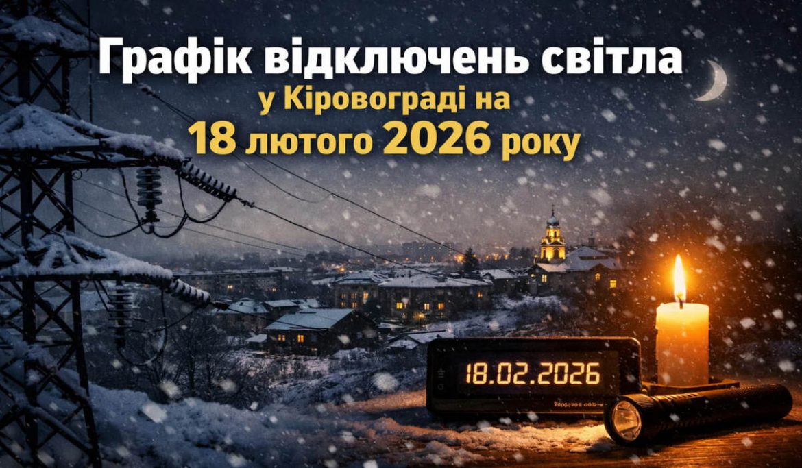 Графік відключень світла у Кіровограді на 18 лютого 2026 року