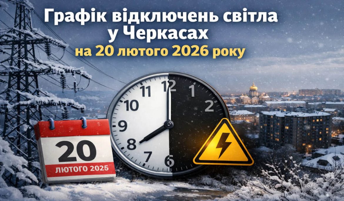 Графік відключень світла у Черкасах на 20 лютого 2026 року