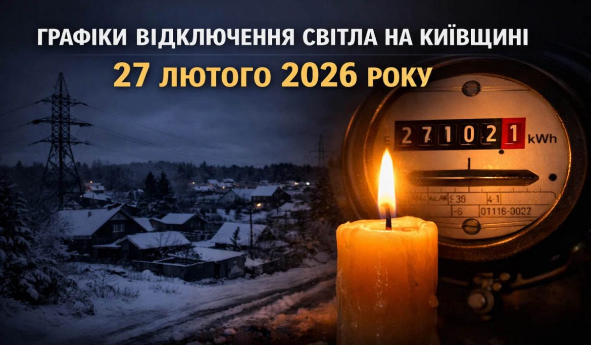 Графіки відключення світла на Київщині 27 лютого 2026 року