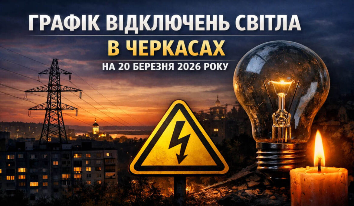 Графіки відключення світла у Черкасах 20 березня 2026: черги, години та адреси